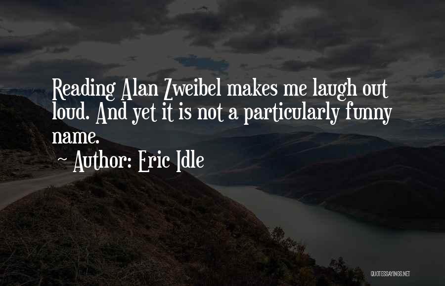 Eric Idle Quotes: Reading Alan Zweibel Makes Me Laugh Out Loud. And Yet It Is Not A Particularly Funny Name.