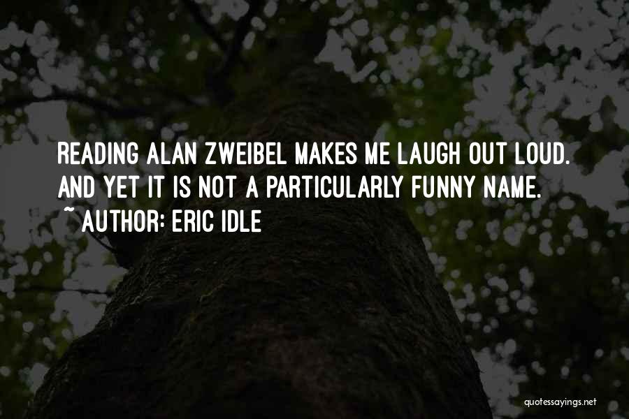 Eric Idle Quotes: Reading Alan Zweibel Makes Me Laugh Out Loud. And Yet It Is Not A Particularly Funny Name.