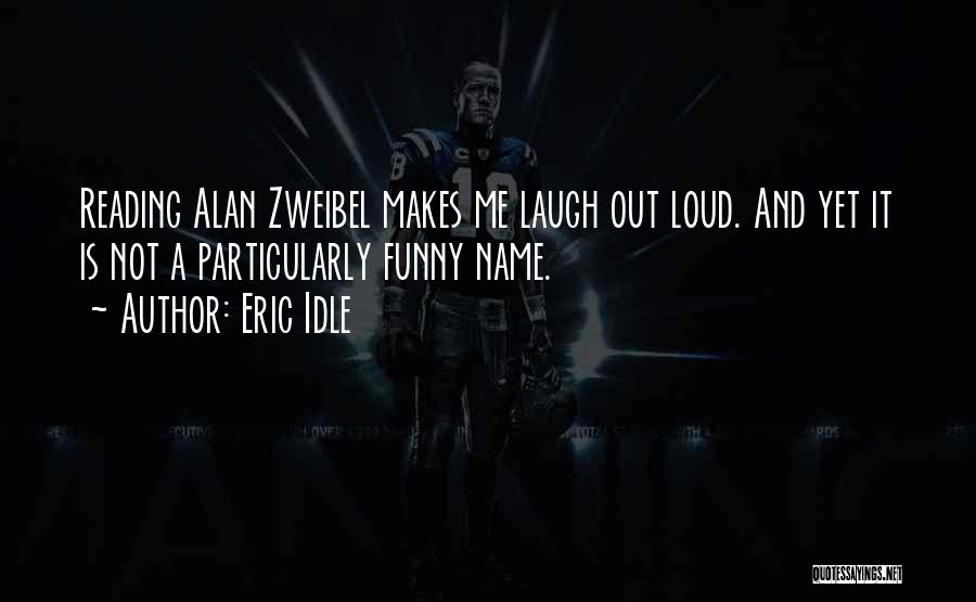 Eric Idle Quotes: Reading Alan Zweibel Makes Me Laugh Out Loud. And Yet It Is Not A Particularly Funny Name.