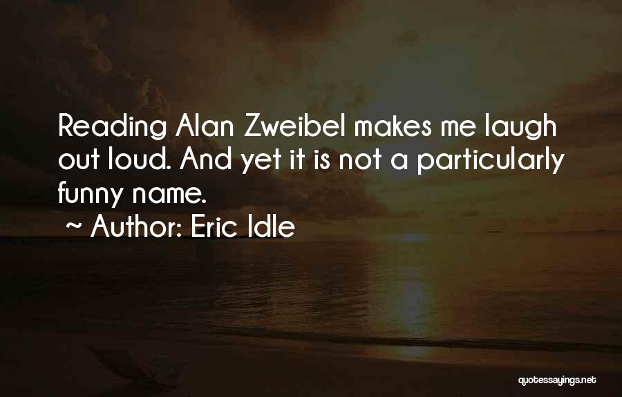 Eric Idle Quotes: Reading Alan Zweibel Makes Me Laugh Out Loud. And Yet It Is Not A Particularly Funny Name.