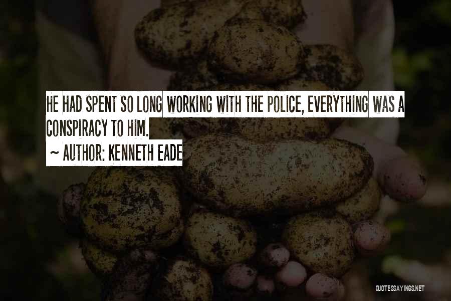 Kenneth Eade Quotes: He Had Spent So Long Working With The Police, Everything Was A Conspiracy To Him.