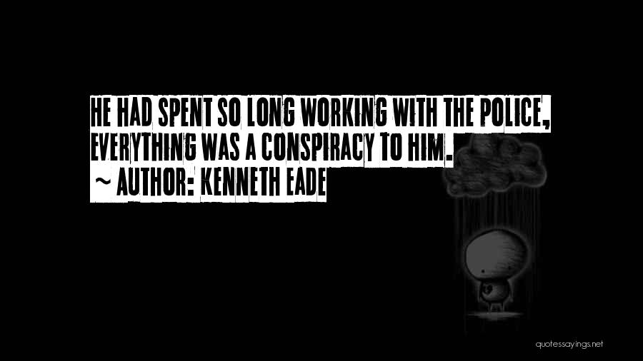 Kenneth Eade Quotes: He Had Spent So Long Working With The Police, Everything Was A Conspiracy To Him.