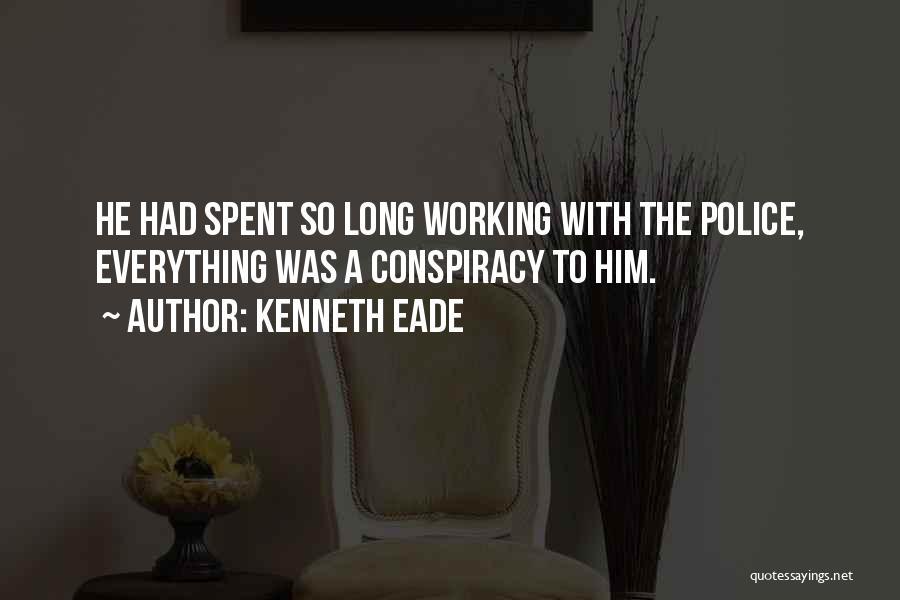 Kenneth Eade Quotes: He Had Spent So Long Working With The Police, Everything Was A Conspiracy To Him.