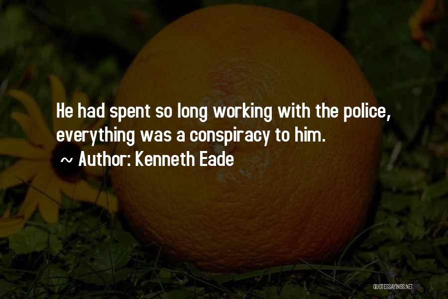 Kenneth Eade Quotes: He Had Spent So Long Working With The Police, Everything Was A Conspiracy To Him.