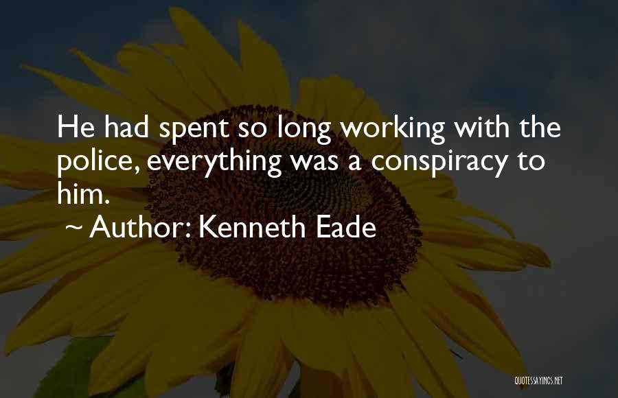 Kenneth Eade Quotes: He Had Spent So Long Working With The Police, Everything Was A Conspiracy To Him.