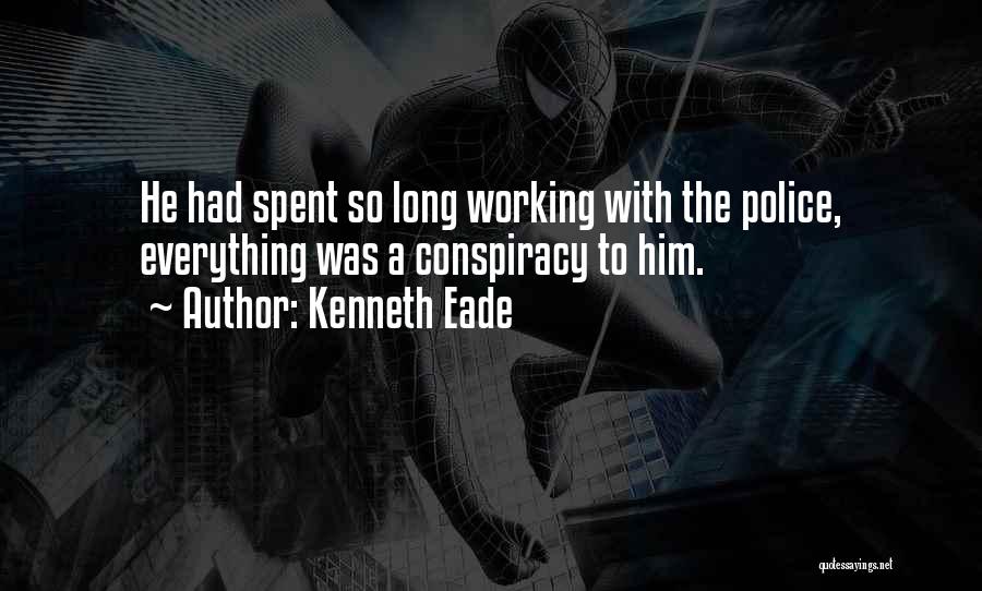 Kenneth Eade Quotes: He Had Spent So Long Working With The Police, Everything Was A Conspiracy To Him.