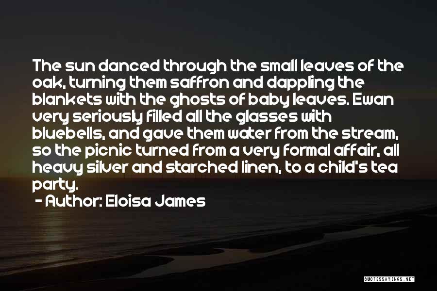 Eloisa James Quotes: The Sun Danced Through The Small Leaves Of The Oak, Turning Them Saffron And Dappling The Blankets With The Ghosts