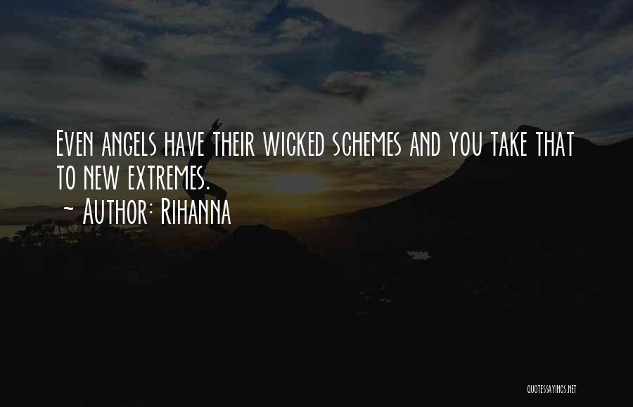 Rihanna Quotes: Even Angels Have Their Wicked Schemes And You Take That To New Extremes.