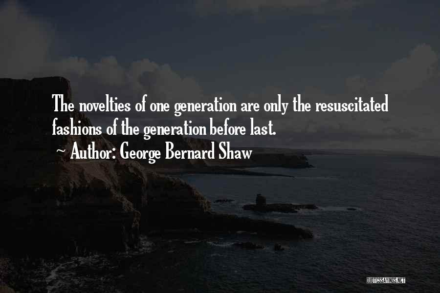 George Bernard Shaw Quotes: The Novelties Of One Generation Are Only The Resuscitated Fashions Of The Generation Before Last.