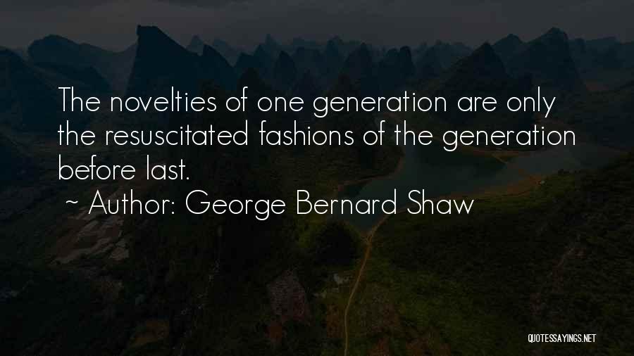 George Bernard Shaw Quotes: The Novelties Of One Generation Are Only The Resuscitated Fashions Of The Generation Before Last.