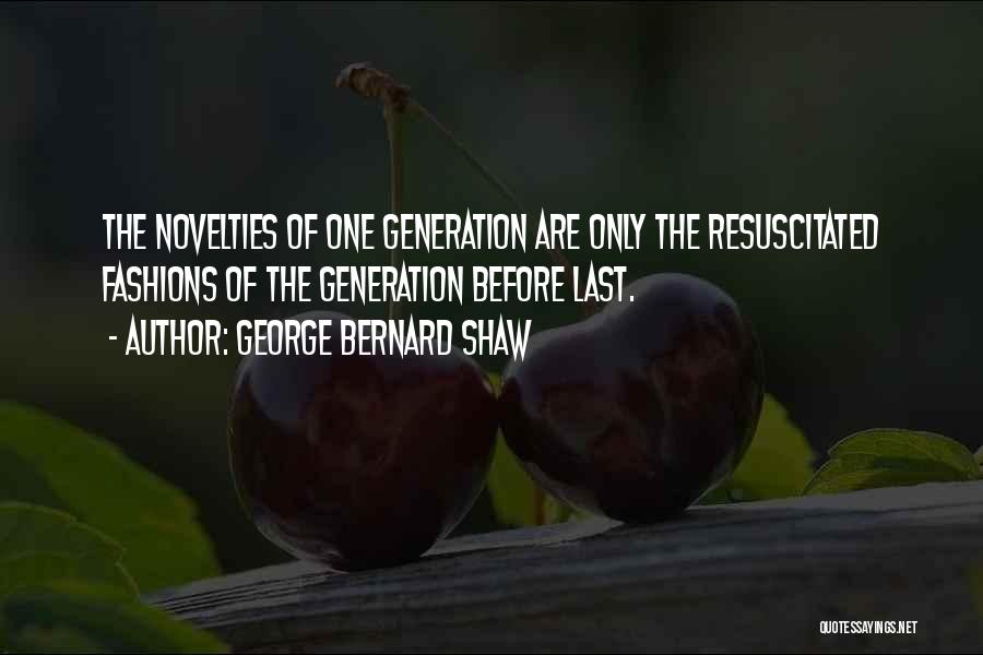 George Bernard Shaw Quotes: The Novelties Of One Generation Are Only The Resuscitated Fashions Of The Generation Before Last.