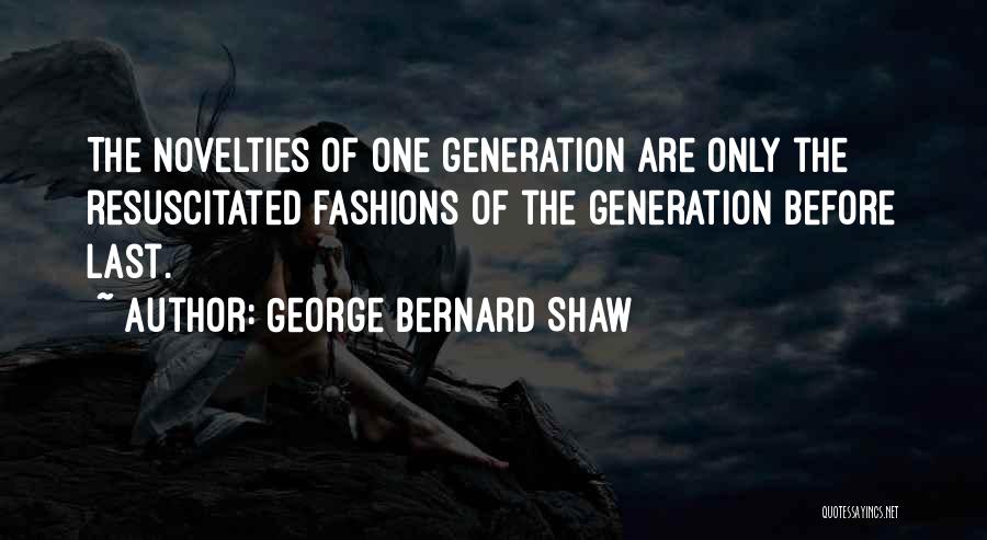George Bernard Shaw Quotes: The Novelties Of One Generation Are Only The Resuscitated Fashions Of The Generation Before Last.