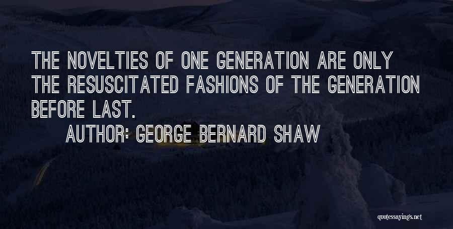 George Bernard Shaw Quotes: The Novelties Of One Generation Are Only The Resuscitated Fashions Of The Generation Before Last.