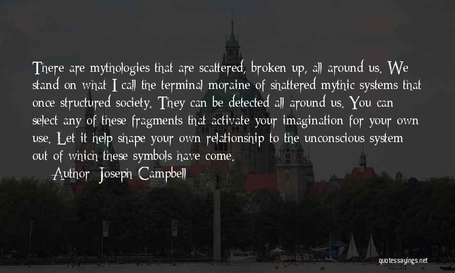 Joseph Campbell Quotes: There Are Mythologies That Are Scattered, Broken Up, All Around Us. We Stand On What I Call The Terminal Moraine