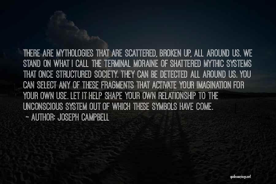 Joseph Campbell Quotes: There Are Mythologies That Are Scattered, Broken Up, All Around Us. We Stand On What I Call The Terminal Moraine