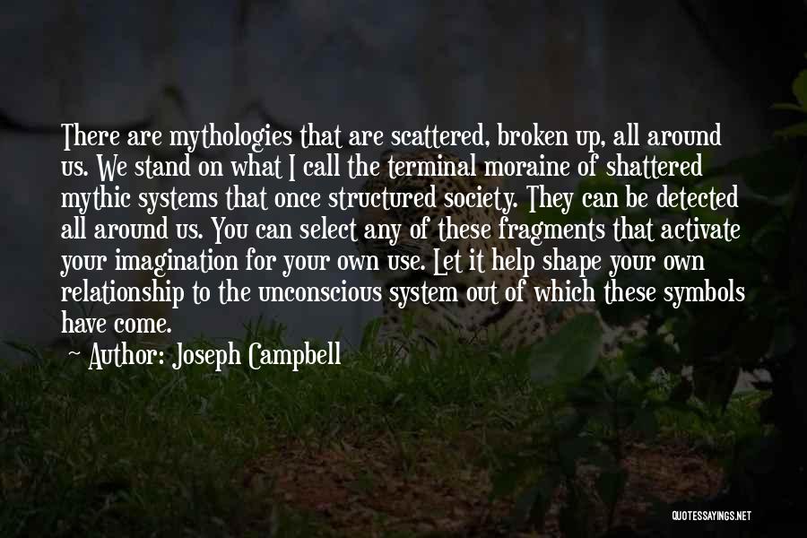 Joseph Campbell Quotes: There Are Mythologies That Are Scattered, Broken Up, All Around Us. We Stand On What I Call The Terminal Moraine