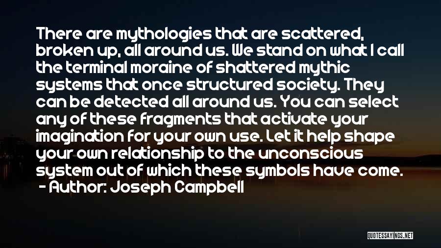 Joseph Campbell Quotes: There Are Mythologies That Are Scattered, Broken Up, All Around Us. We Stand On What I Call The Terminal Moraine