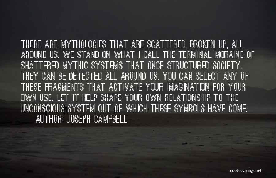 Joseph Campbell Quotes: There Are Mythologies That Are Scattered, Broken Up, All Around Us. We Stand On What I Call The Terminal Moraine