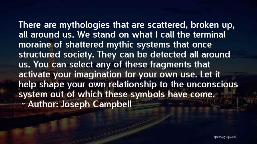 Joseph Campbell Quotes: There Are Mythologies That Are Scattered, Broken Up, All Around Us. We Stand On What I Call The Terminal Moraine