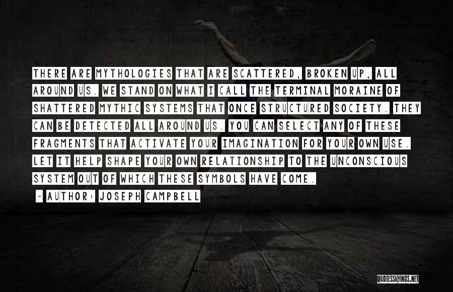 Joseph Campbell Quotes: There Are Mythologies That Are Scattered, Broken Up, All Around Us. We Stand On What I Call The Terminal Moraine