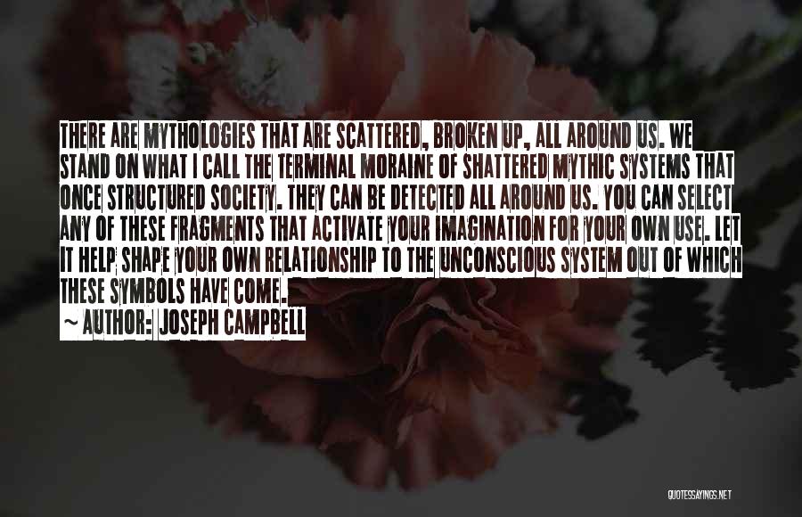 Joseph Campbell Quotes: There Are Mythologies That Are Scattered, Broken Up, All Around Us. We Stand On What I Call The Terminal Moraine