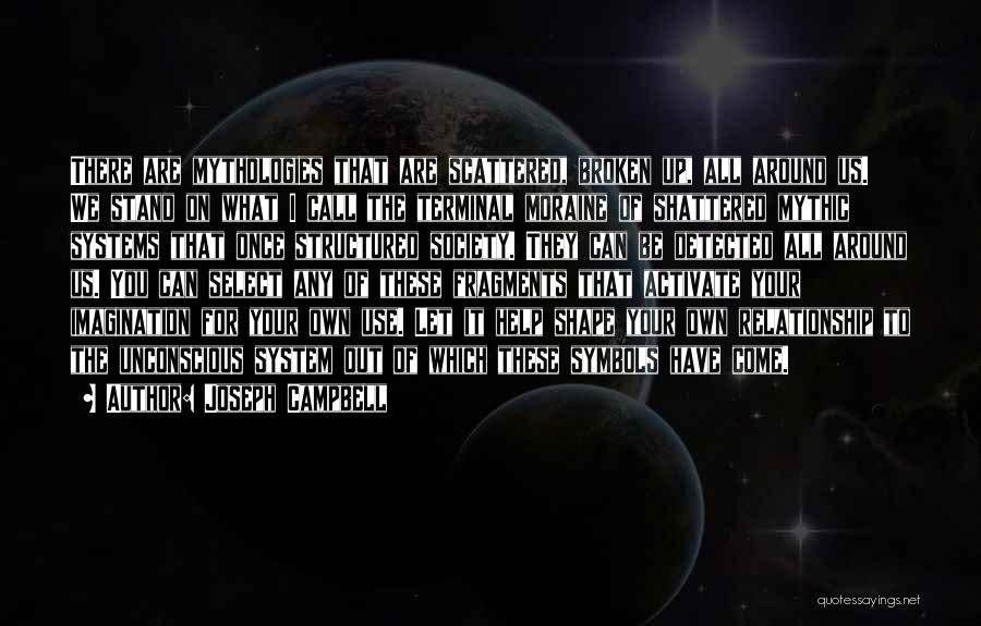 Joseph Campbell Quotes: There Are Mythologies That Are Scattered, Broken Up, All Around Us. We Stand On What I Call The Terminal Moraine