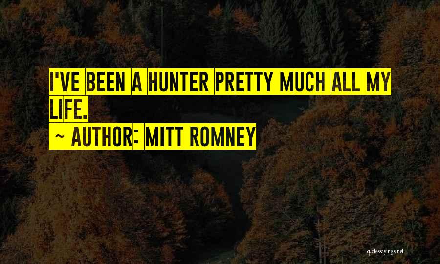 Mitt Romney Quotes: I've Been A Hunter Pretty Much All My Life.