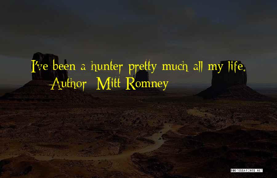 Mitt Romney Quotes: I've Been A Hunter Pretty Much All My Life.