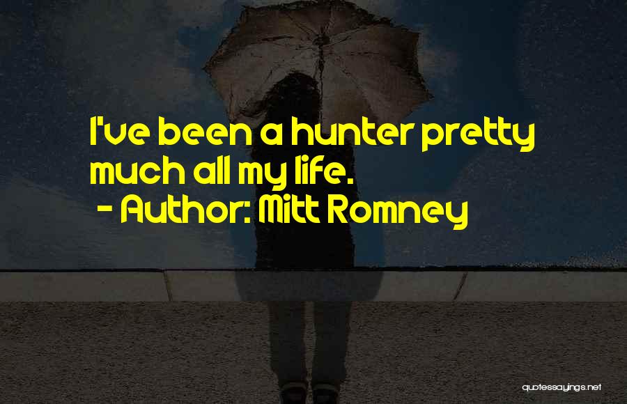 Mitt Romney Quotes: I've Been A Hunter Pretty Much All My Life.