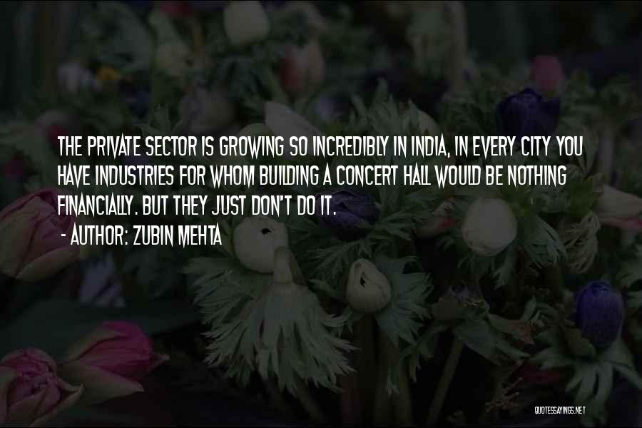 Zubin Mehta Quotes: The Private Sector Is Growing So Incredibly In India, In Every City You Have Industries For Whom Building A Concert