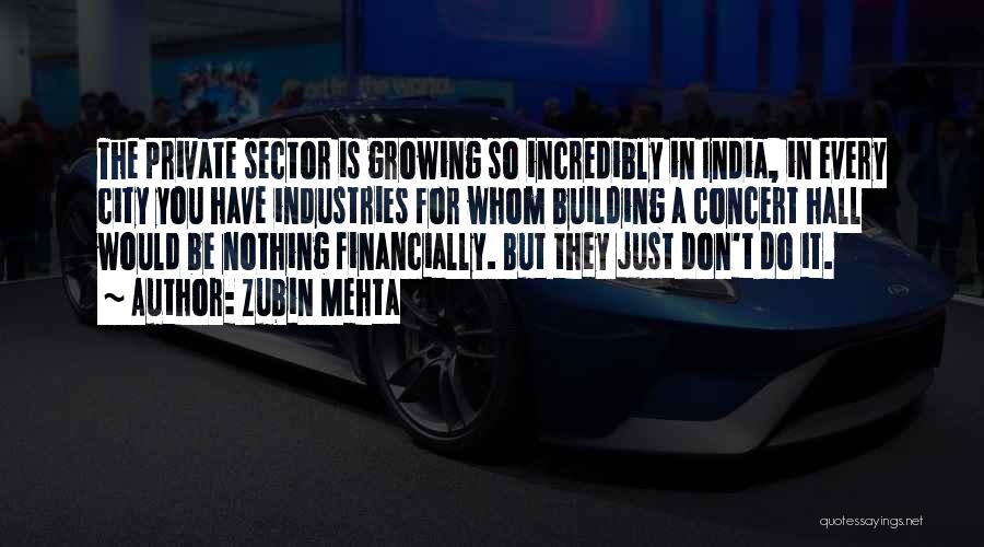 Zubin Mehta Quotes: The Private Sector Is Growing So Incredibly In India, In Every City You Have Industries For Whom Building A Concert