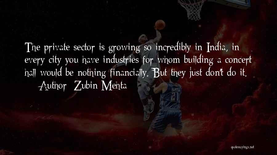 Zubin Mehta Quotes: The Private Sector Is Growing So Incredibly In India, In Every City You Have Industries For Whom Building A Concert