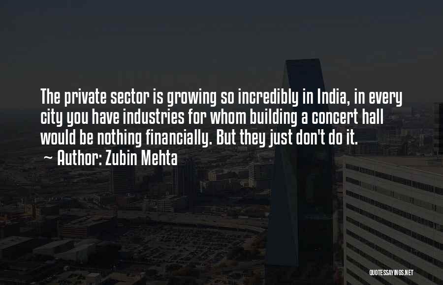 Zubin Mehta Quotes: The Private Sector Is Growing So Incredibly In India, In Every City You Have Industries For Whom Building A Concert