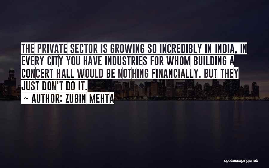 Zubin Mehta Quotes: The Private Sector Is Growing So Incredibly In India, In Every City You Have Industries For Whom Building A Concert