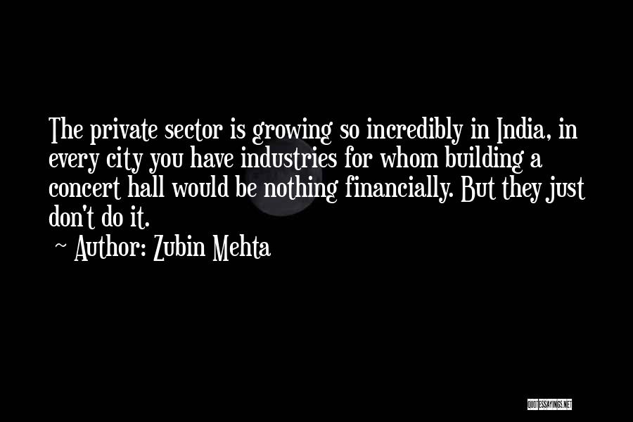 Zubin Mehta Quotes: The Private Sector Is Growing So Incredibly In India, In Every City You Have Industries For Whom Building A Concert