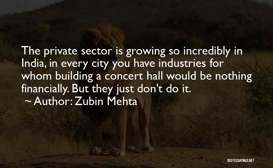 Zubin Mehta Quotes: The Private Sector Is Growing So Incredibly In India, In Every City You Have Industries For Whom Building A Concert