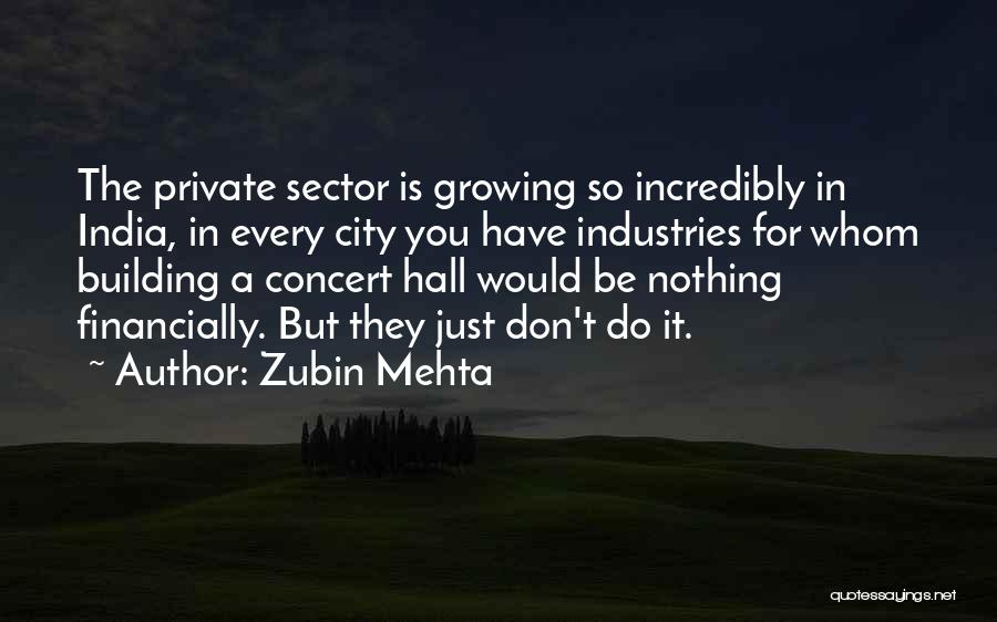 Zubin Mehta Quotes: The Private Sector Is Growing So Incredibly In India, In Every City You Have Industries For Whom Building A Concert