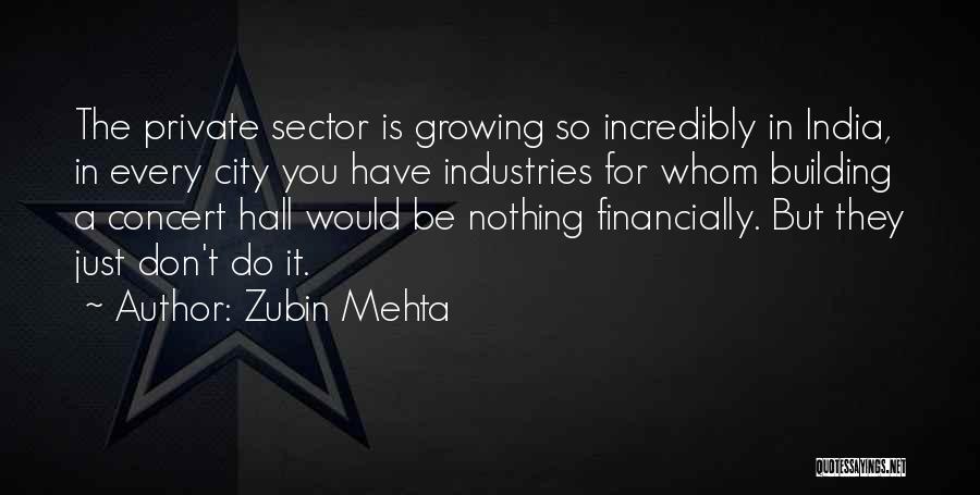Zubin Mehta Quotes: The Private Sector Is Growing So Incredibly In India, In Every City You Have Industries For Whom Building A Concert