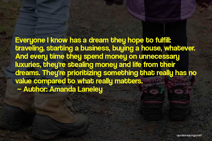 Amanda Laneley Quotes: Everyone I Know Has A Dream They Hope To Fulfill: Traveling, Starting A Business, Buying A House, Whatever. And Every