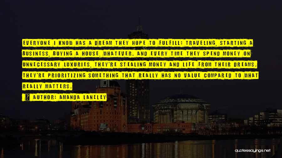 Amanda Laneley Quotes: Everyone I Know Has A Dream They Hope To Fulfill: Traveling, Starting A Business, Buying A House, Whatever. And Every