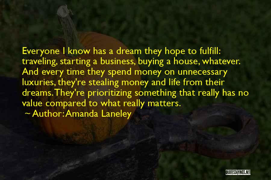 Amanda Laneley Quotes: Everyone I Know Has A Dream They Hope To Fulfill: Traveling, Starting A Business, Buying A House, Whatever. And Every