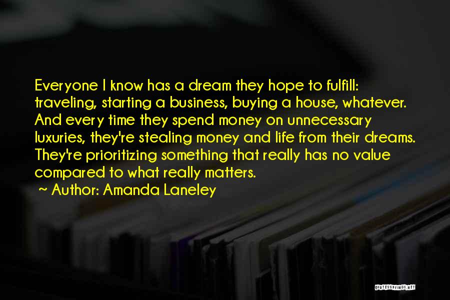 Amanda Laneley Quotes: Everyone I Know Has A Dream They Hope To Fulfill: Traveling, Starting A Business, Buying A House, Whatever. And Every