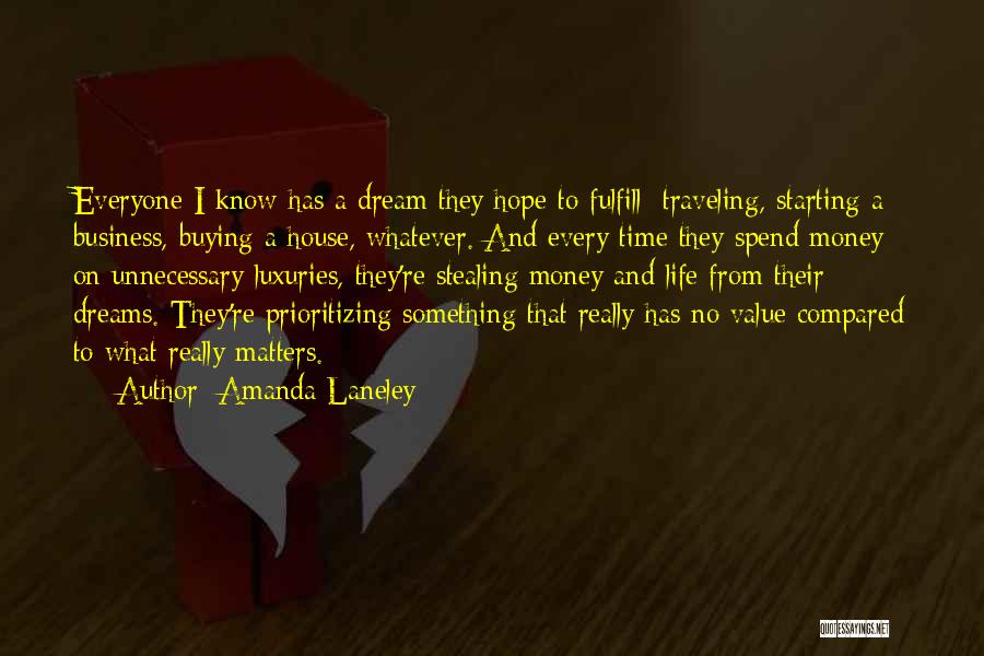 Amanda Laneley Quotes: Everyone I Know Has A Dream They Hope To Fulfill: Traveling, Starting A Business, Buying A House, Whatever. And Every