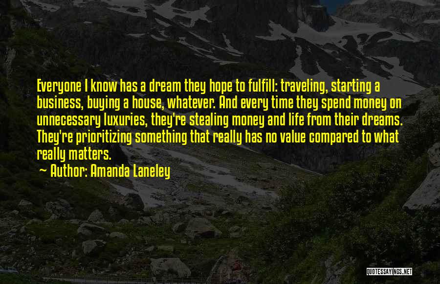 Amanda Laneley Quotes: Everyone I Know Has A Dream They Hope To Fulfill: Traveling, Starting A Business, Buying A House, Whatever. And Every