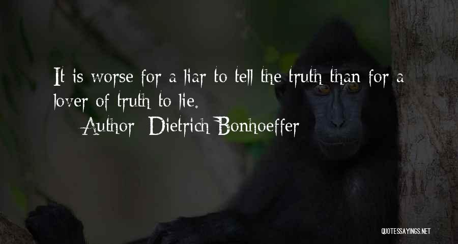 Dietrich Bonhoeffer Quotes: It Is Worse For A Liar To Tell The Truth Than For A Lover Of Truth To Lie.