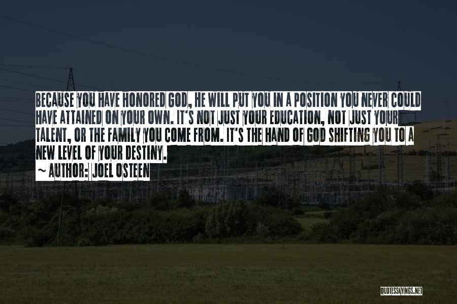 Joel Osteen Quotes: Because You Have Honored God, He Will Put You In A Position You Never Could Have Attained On Your Own.