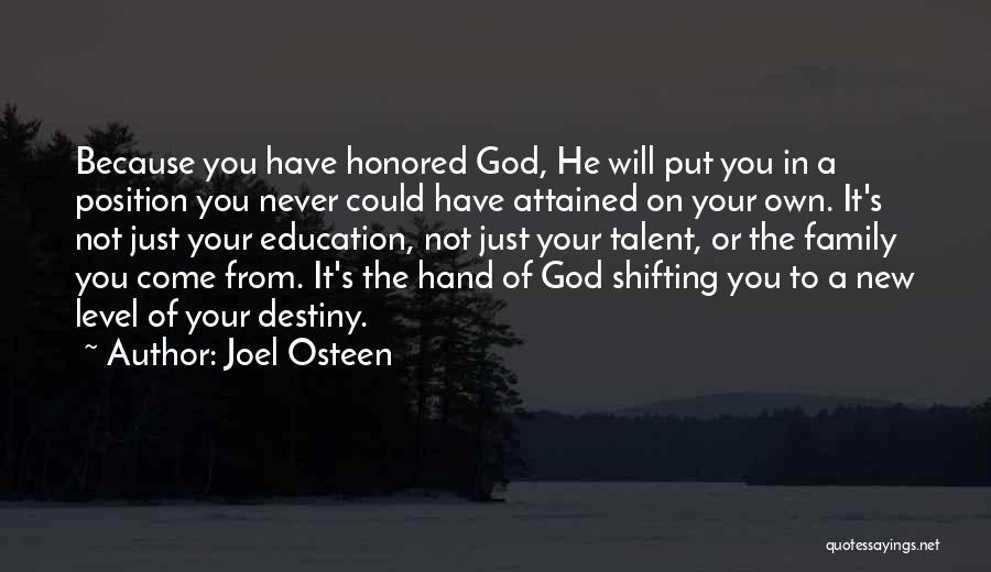 Joel Osteen Quotes: Because You Have Honored God, He Will Put You In A Position You Never Could Have Attained On Your Own.