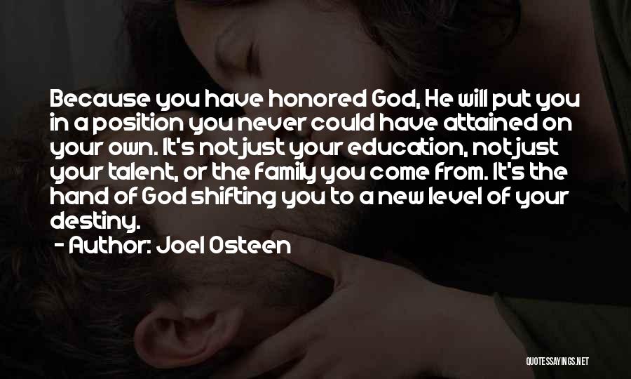 Joel Osteen Quotes: Because You Have Honored God, He Will Put You In A Position You Never Could Have Attained On Your Own.