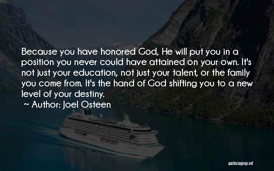 Joel Osteen Quotes: Because You Have Honored God, He Will Put You In A Position You Never Could Have Attained On Your Own.