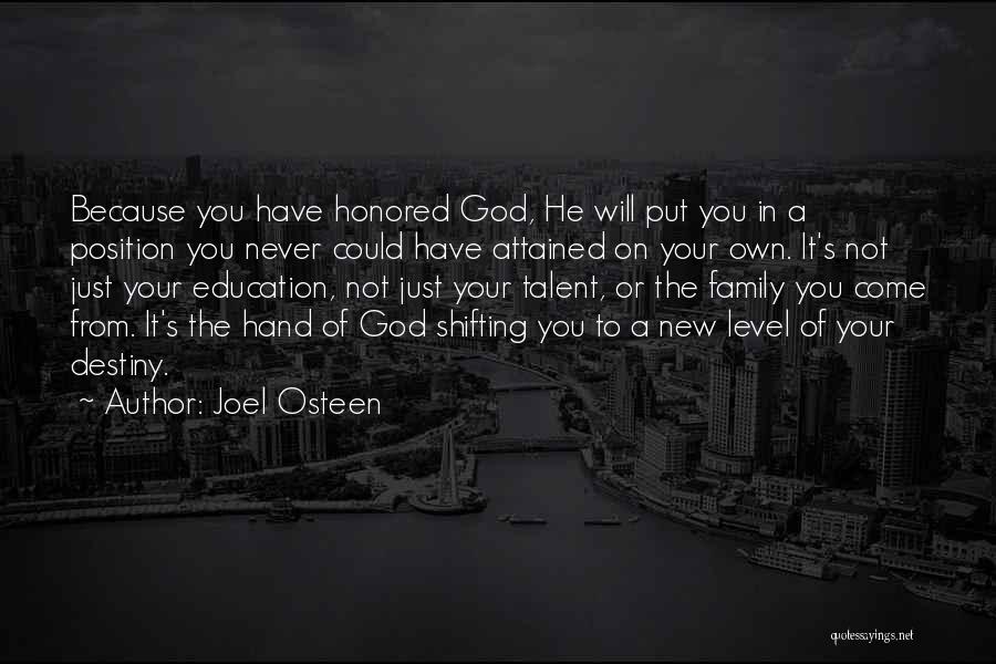 Joel Osteen Quotes: Because You Have Honored God, He Will Put You In A Position You Never Could Have Attained On Your Own.